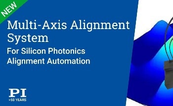 New Multi-Axis Alignment System for Silicon Photonics Automation Applications, from PI