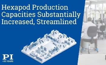 Hexapod Production: PI Substantially Increases Production Capacities for High Precision Hexapod Stewart Platforms